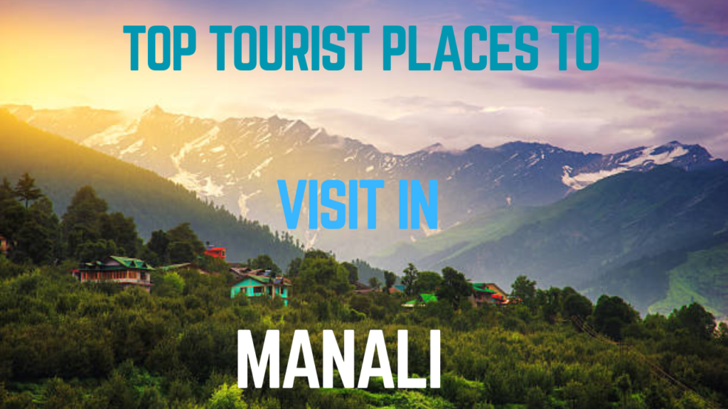 Top Tourist Places to Visit in Manali